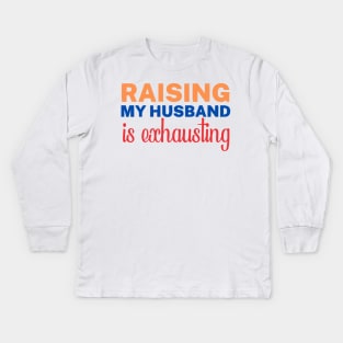 raising my husband is exhausting Kids Long Sleeve T-Shirt
